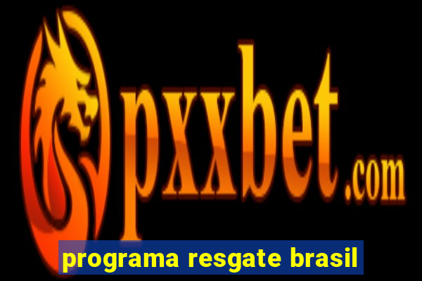 programa resgate brasil